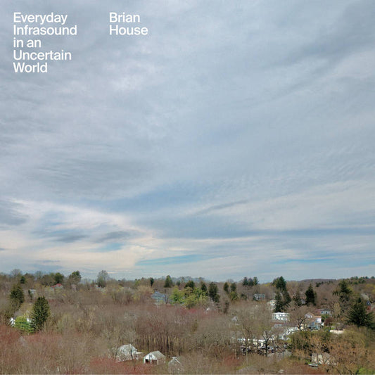 Brian House - Everyday Infrasound In An Uncertain World (LP)